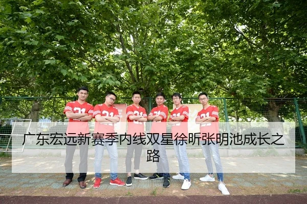 广东宏远新赛季内线双星徐昕张明池成长之路